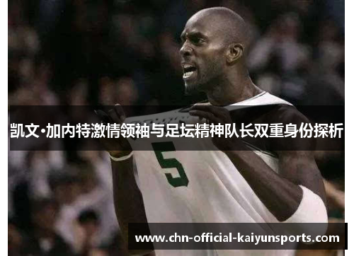 凯文·加内特激情领袖与足坛精神队长双重身份探析