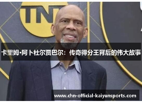 卡里姆·阿卜杜尔贾巴尔：传奇得分王背后的伟大故事