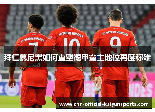 拜仁慕尼黑如何重塑德甲霸主地位再度称雄